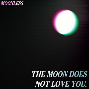 The Moon Does Not Love You